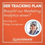Braucht nur Marketing für die Analytics einen Website Tracking Plan? Monolog von Philipp Loringhoven