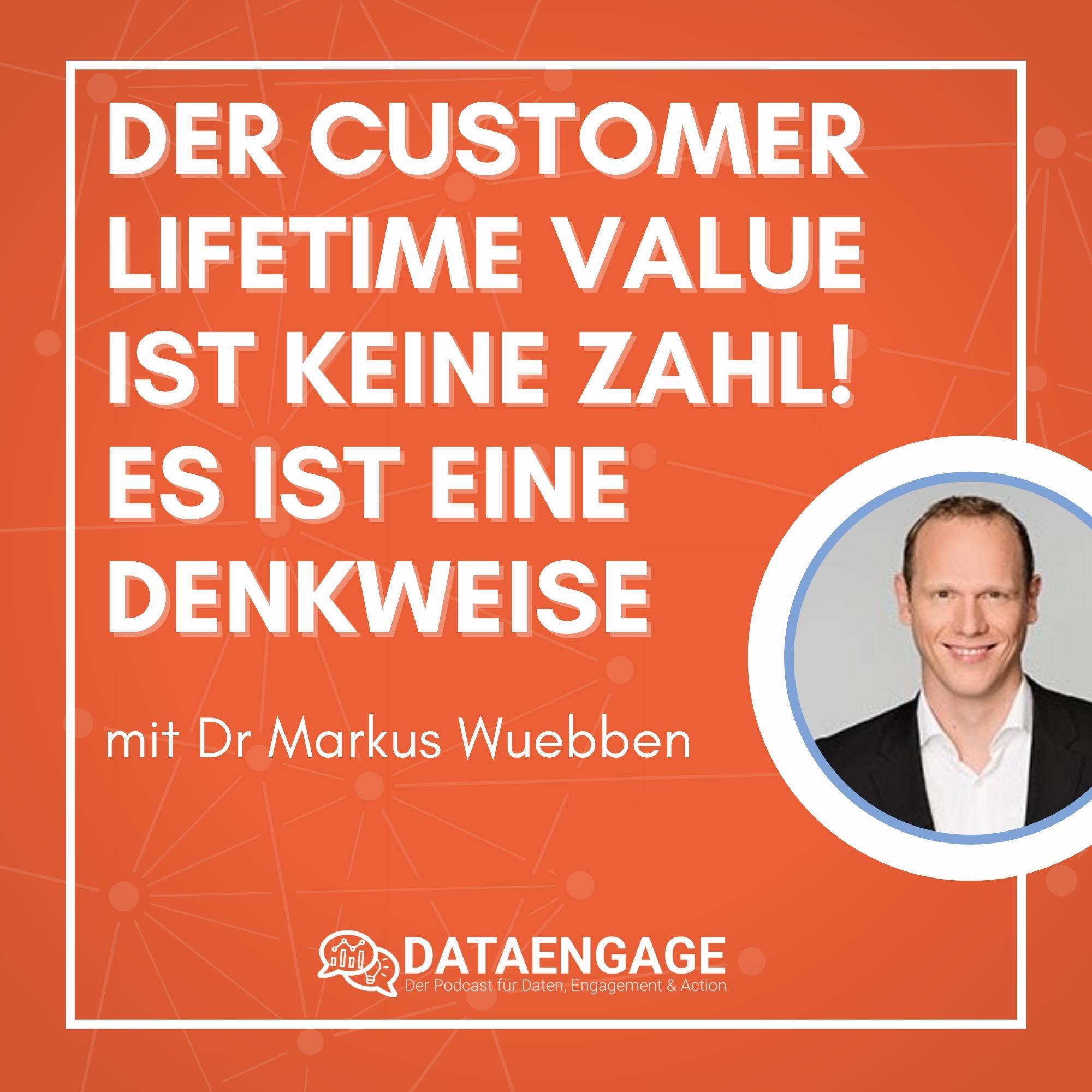 Der Customer Lifetime Value ist keine Zahl! Es ist eine Denkweise – mit Dr Markus Wuebben