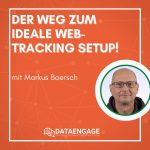Der Weg zum idealen Web-Tracking Setup! – mit Markus Baersch